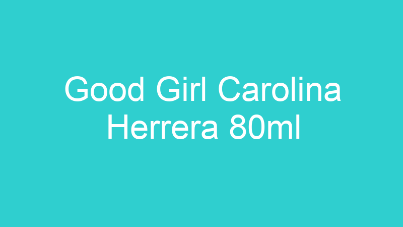 Good Girl Carolina Herrera 80ml