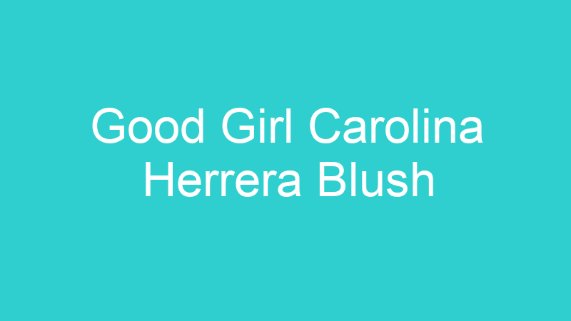 Good Girl Carolina Herrera Blush