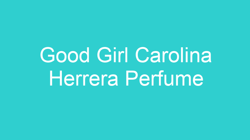 Good Girl Carolina Herrera Perfume
