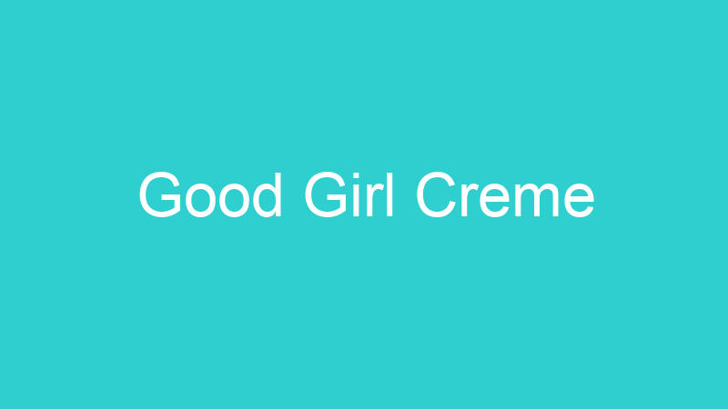 Good Girl Creme