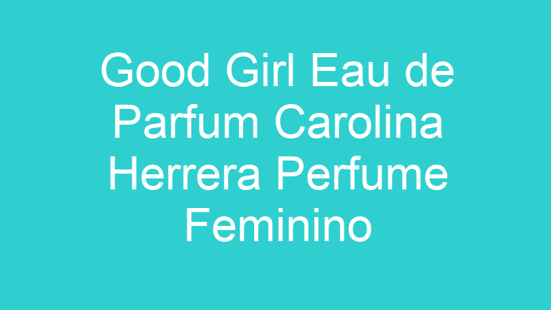 Good Girl Eau de Parfum Carolina Herrera Perfume Feminino