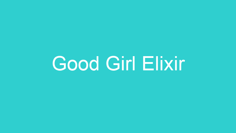 Good Girl Elixir