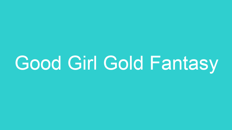Good Girl Gold Fantasy