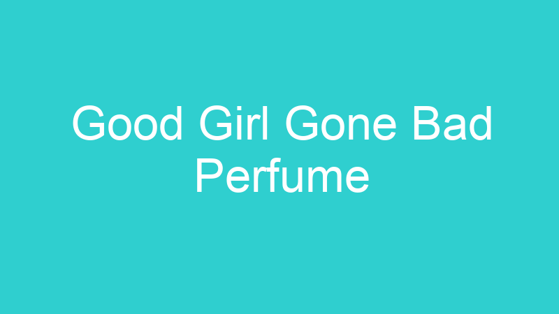 Good Girl Gone Bad Perfume