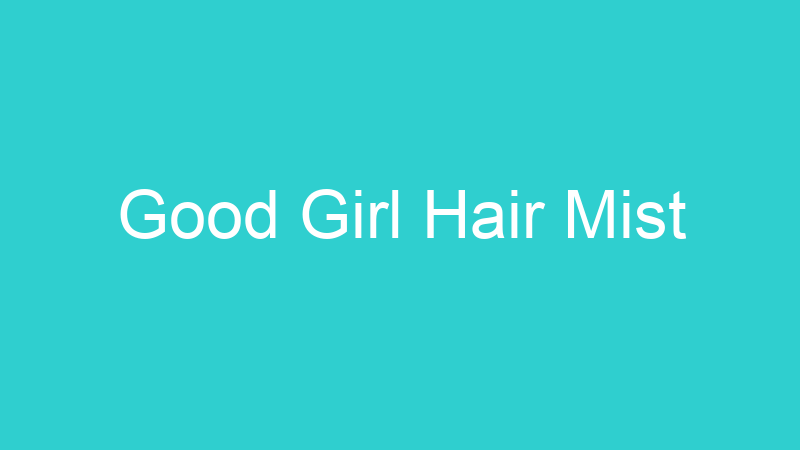 Good Girl Hair Mist
