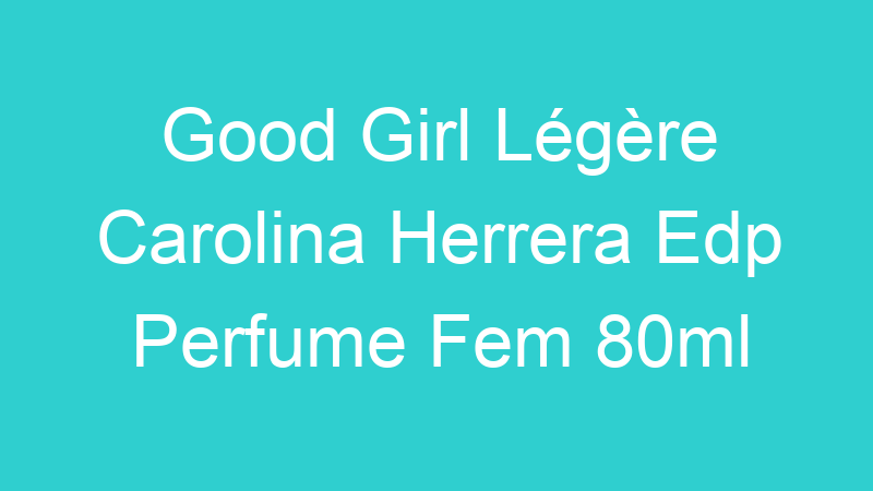 Good Girl Légère Carolina Herrera Edp Perfume Fem 80ml