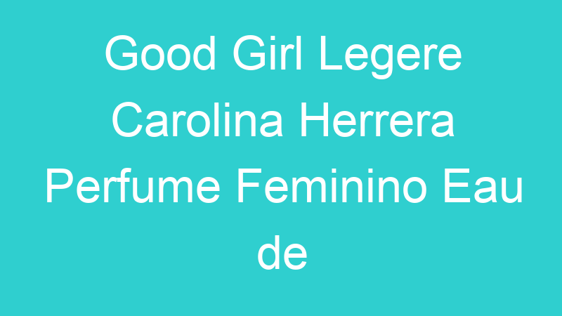 Good Girl Legere Carolina Herrera Perfume Feminino Eau de Parfum