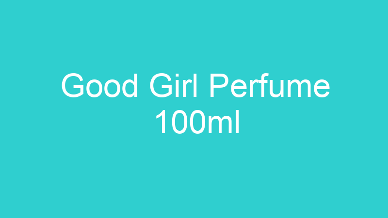 Good Girl Perfume 100ml