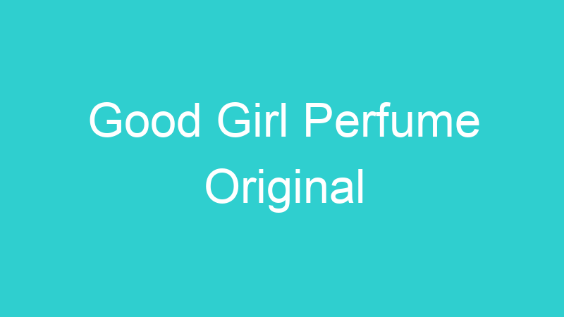 Good Girl Perfume Original