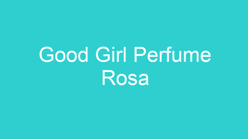 Good Girl Perfume Rosa