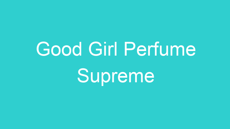 Good Girl Perfume Supreme