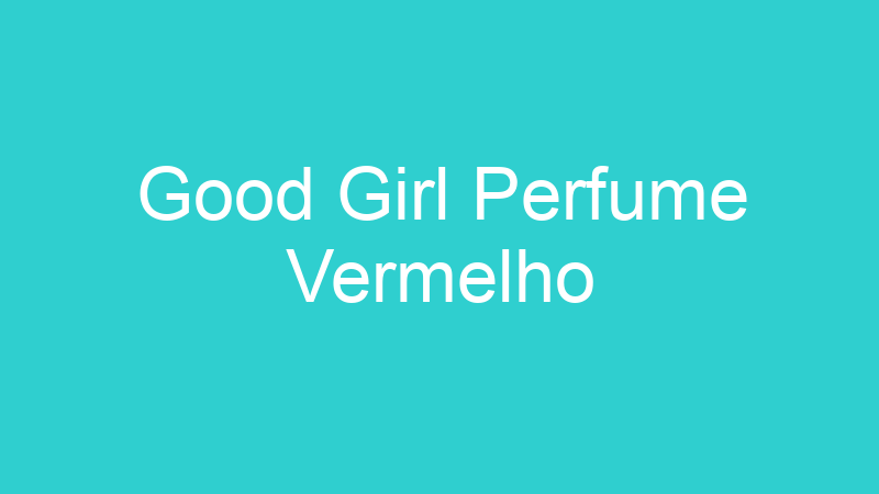 Good Girl Perfume Vermelho