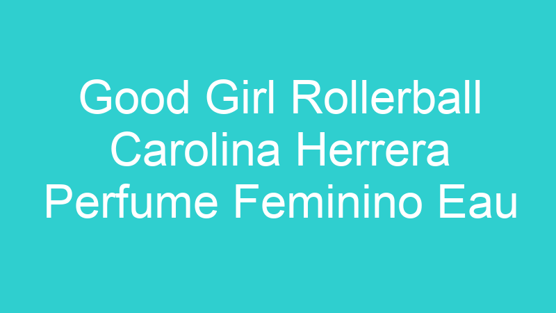 Good Girl Rollerball Carolina Herrera Perfume Feminino Eau de Parfum