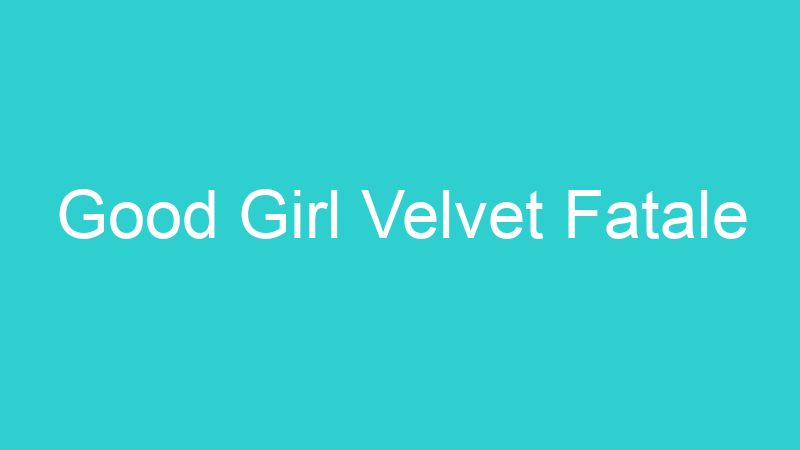 Good Girl Velvet Fatale