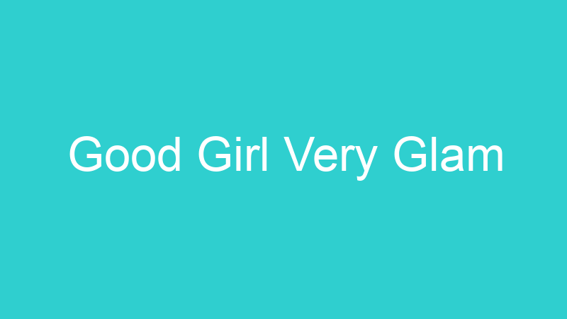 Good Girl Very Glam