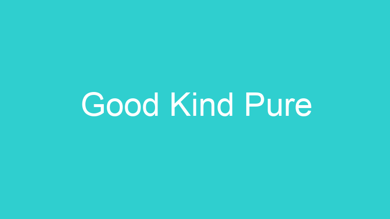 Good Kind Pure