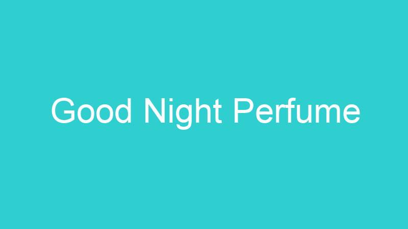 Good Night Perfume