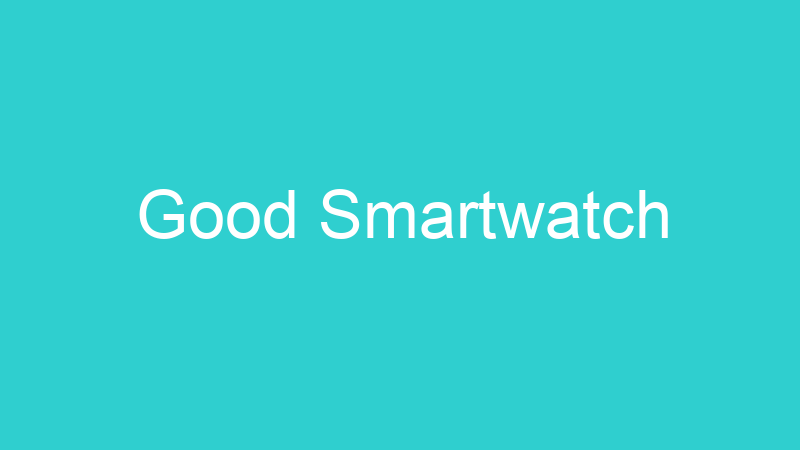 Good Smartwatch