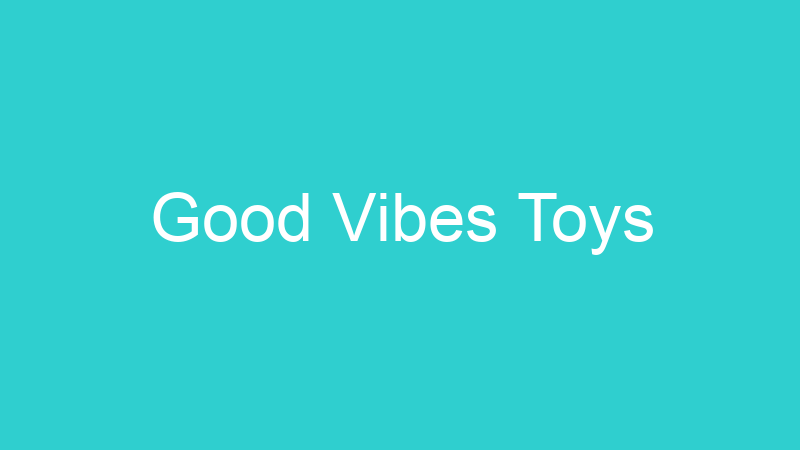 Good Vibes Toys