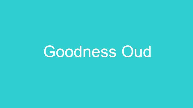 Goodness Oud