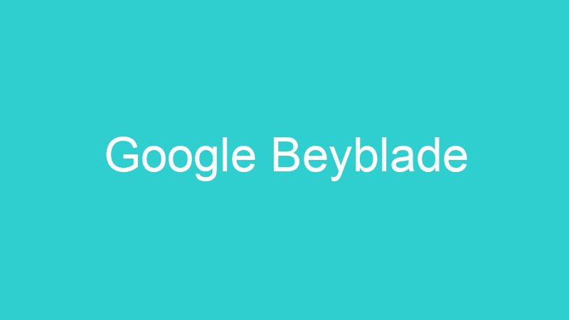 Google Beyblade
