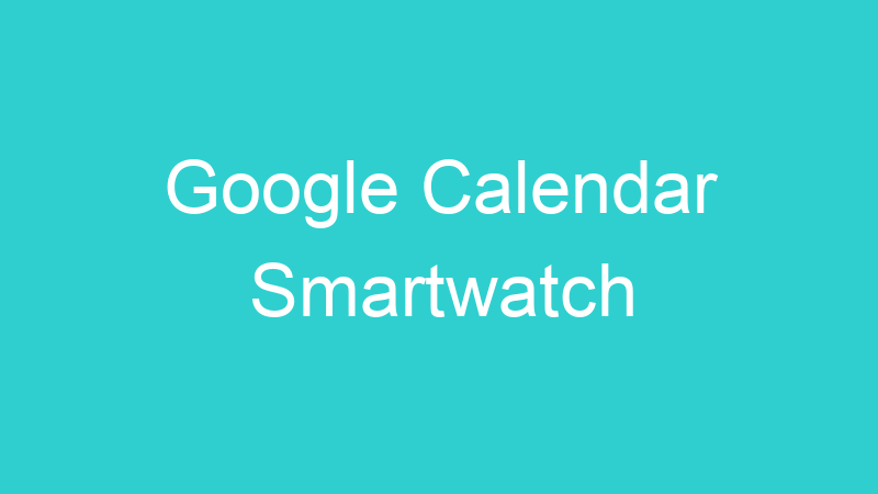 Google Calendar Smartwatch