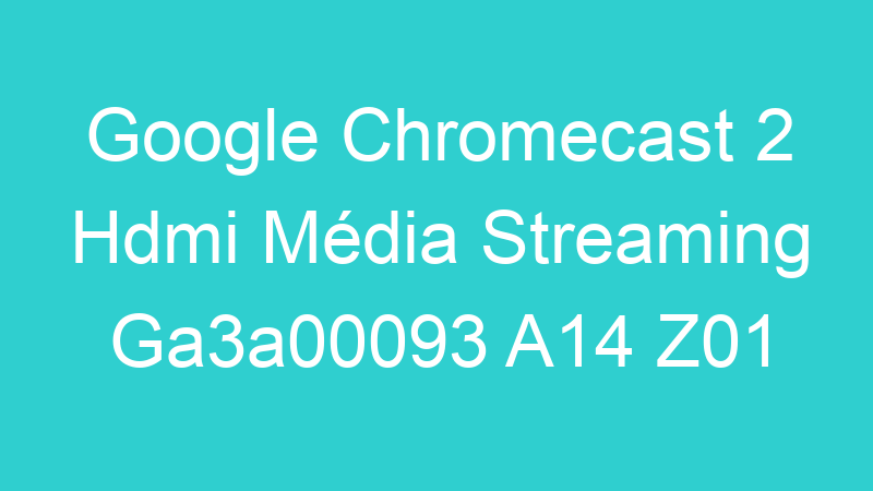 Google Chromecast 2 Hdmi Média Streaming Ga3a00093 A14 Z01