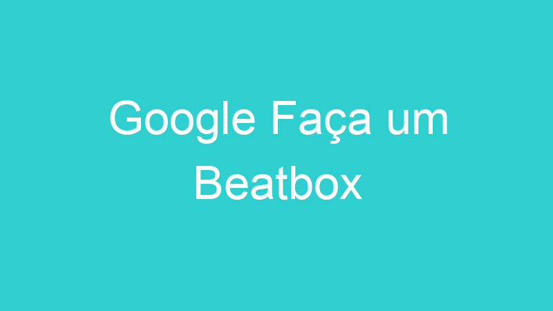 Google Faça um Beatbox