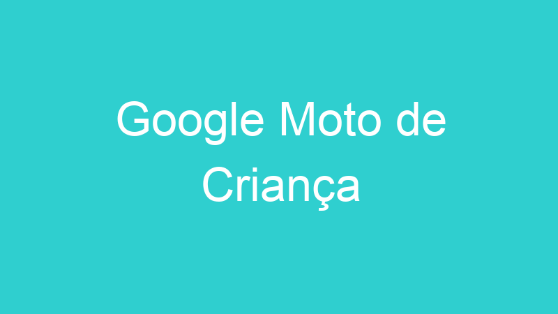 Google Moto de Criança