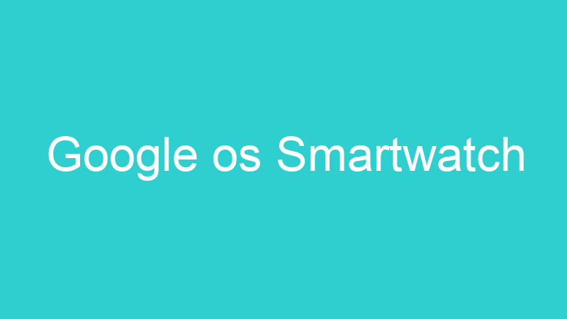 Google os Smartwatch