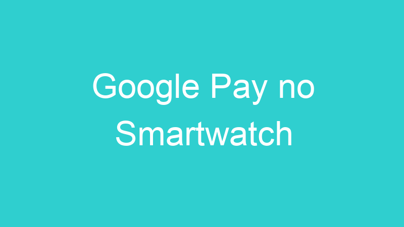 Google Pay no Smartwatch