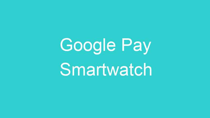 Google Pay Smartwatch