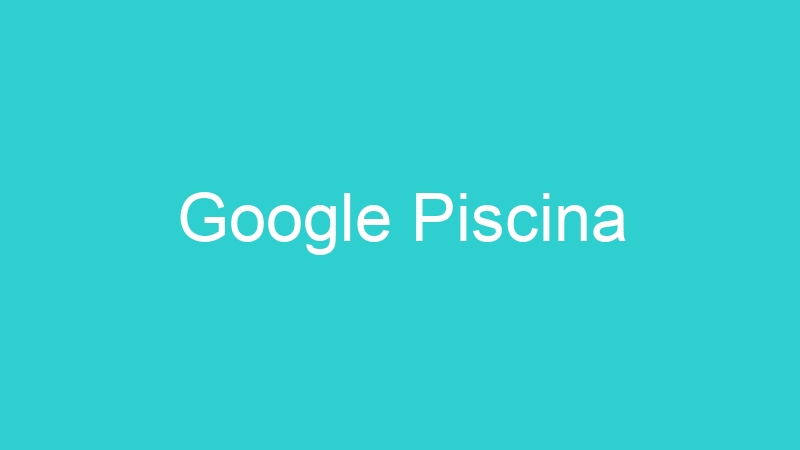 Google Piscina