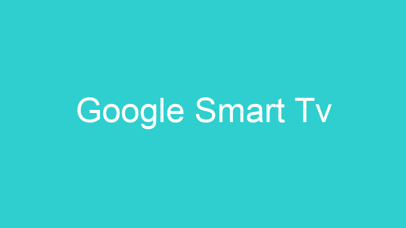 Google Smart Tv