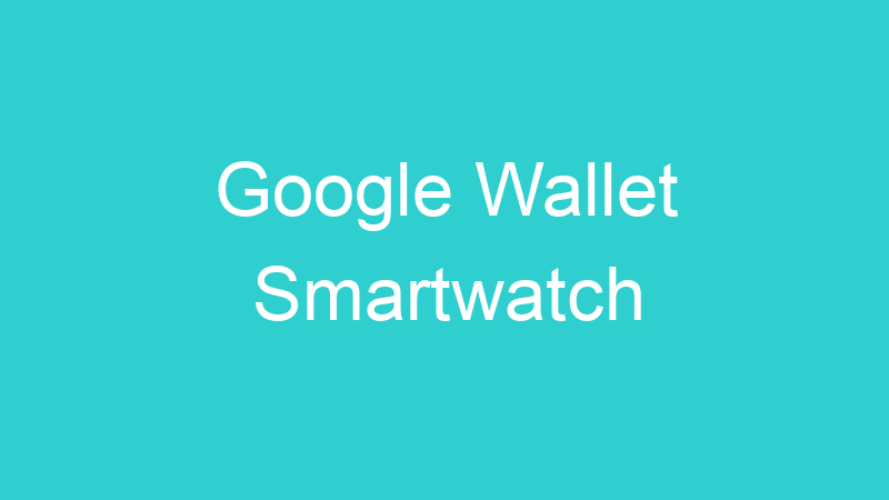 Google Wallet Smartwatch