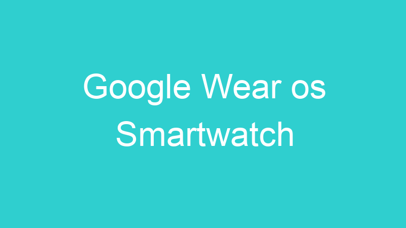 Google Wear os Smartwatch
