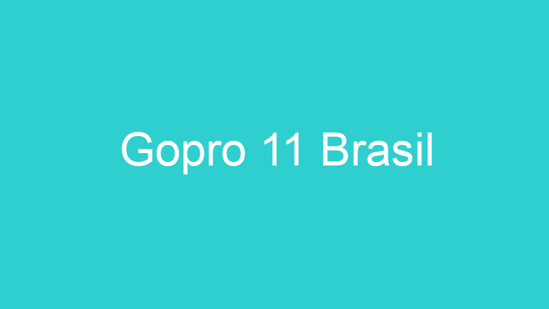 Gopro 11 Brasil