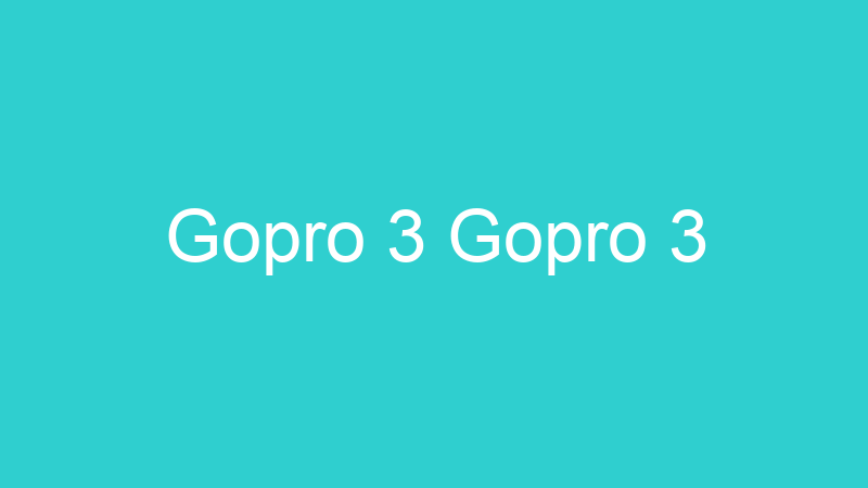 Gopro 3 Gopro 3