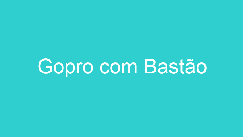 Gopro com Bastão