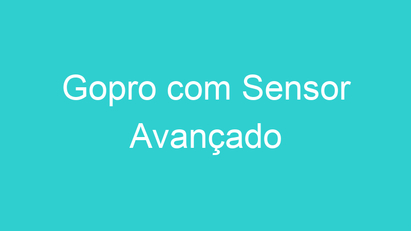 Gopro com Sensor Avançado