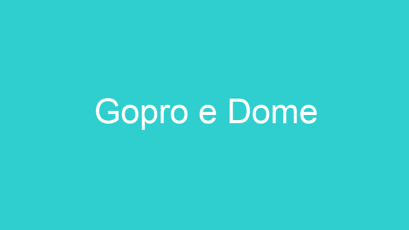 Gopro e Dome