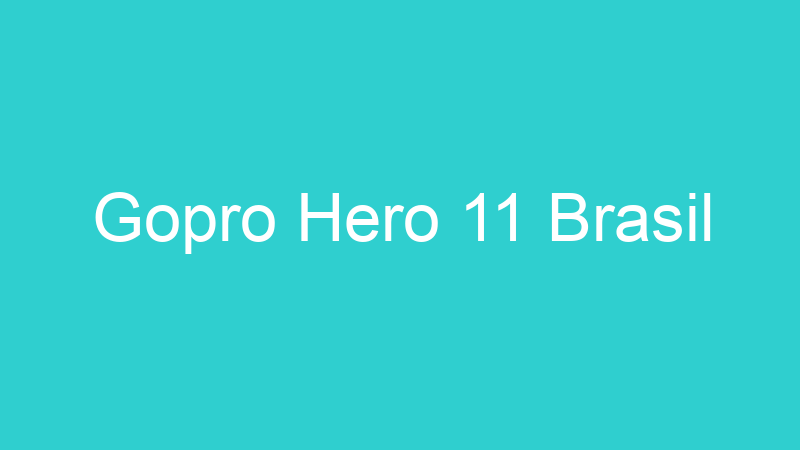 Gopro Hero 11 Brasil