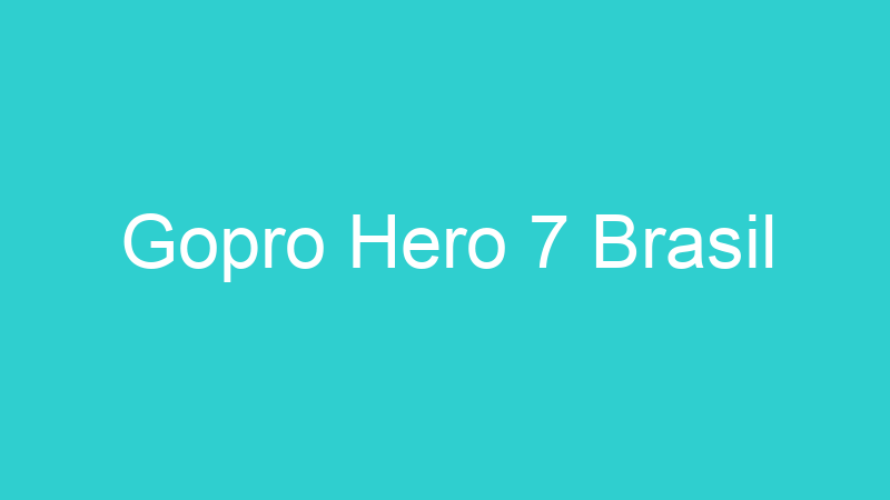 Gopro Hero 7 Brasil