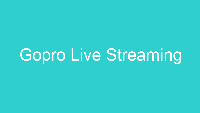 Gopro Live Streaming