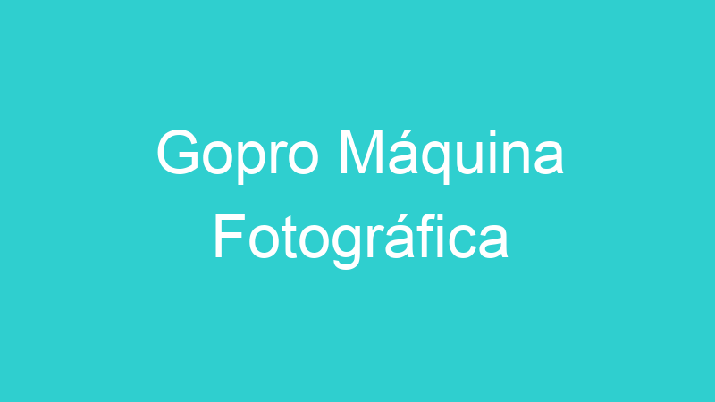 Gopro Máquina Fotográfica