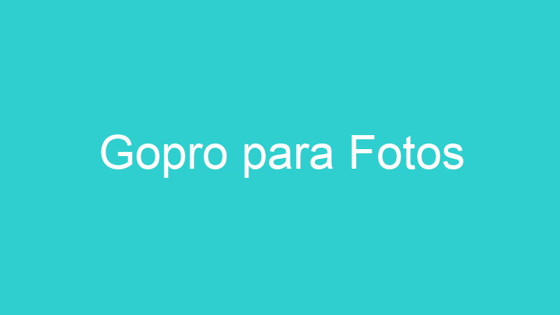 Gopro para Fotos