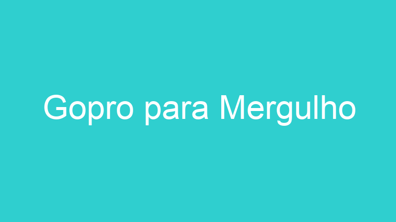 Gopro para Mergulho