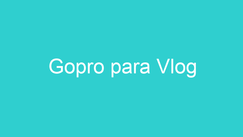 Gopro para Vlog