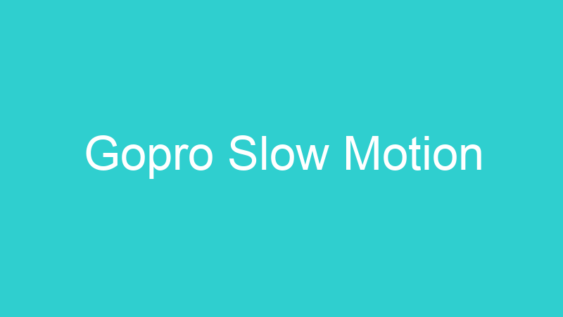 Gopro Slow Motion