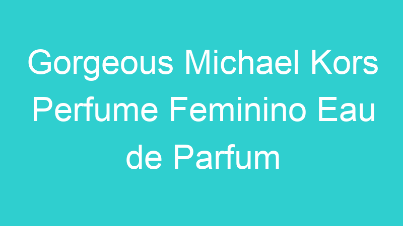 Gorgeous Michael Kors Perfume Feminino Eau de Parfum
